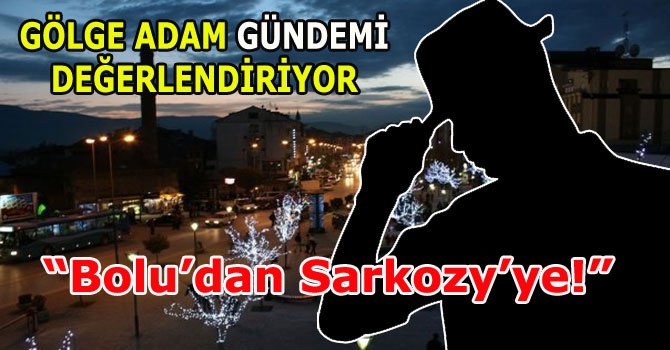 Bolu’dan Sarkozy’ye!