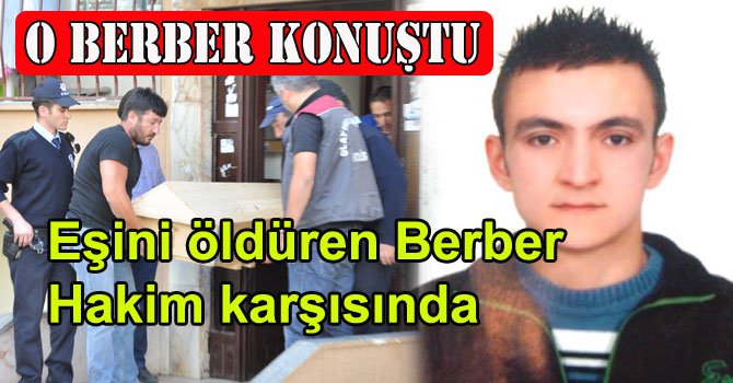 Eşini bıçakla öldüren berber hakim karşısına çıktı