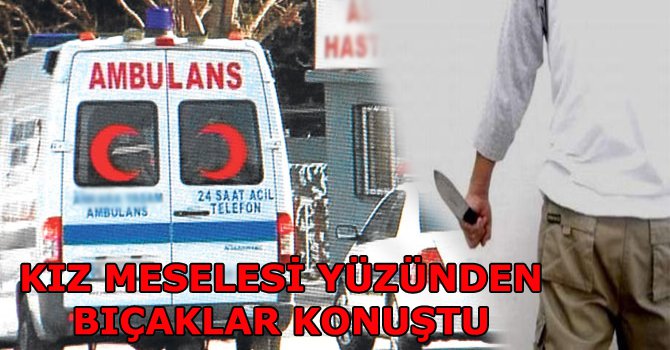 Kız kavgasında bir yaralı