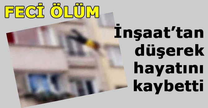 4. kattan düşerek hayatını kaybetti.