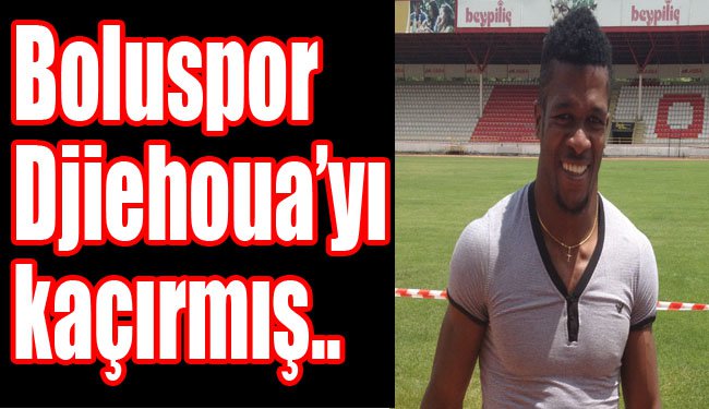 Boluspor Djiehoua'yı kaçırmış...