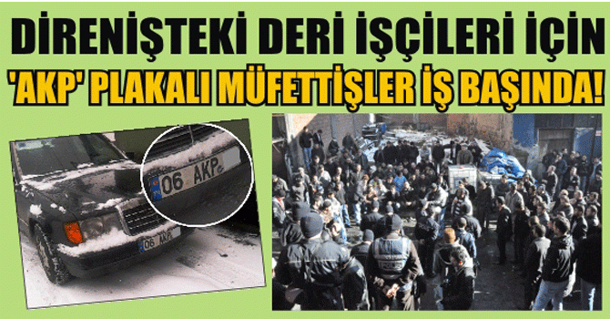 Deri işçilerine 'AKP' plakalı müfettiş...