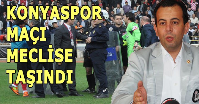 Konyaspor maçı mecliste!
