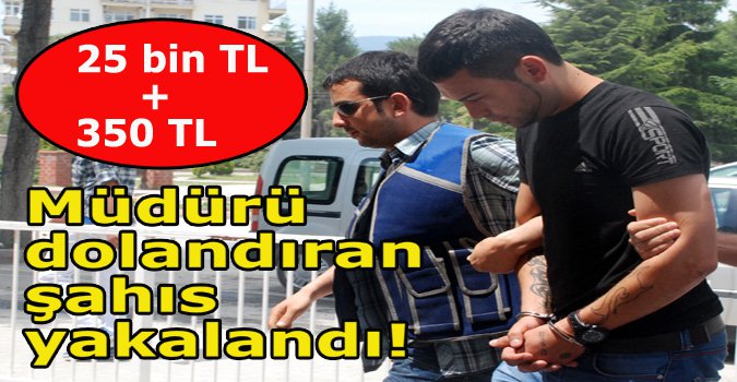 Müdürün dolandırıcısı yakalandı!