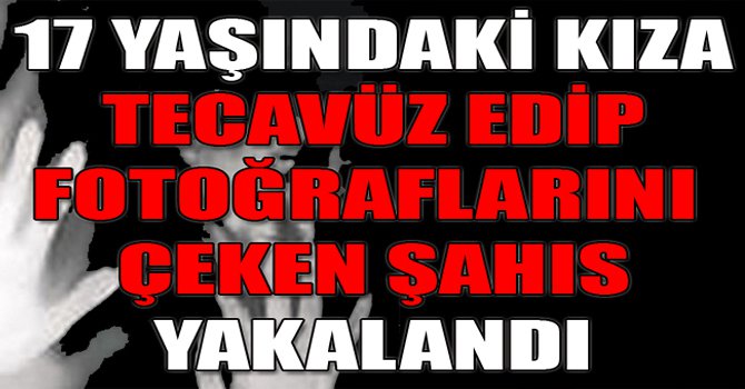 Önce tecavüz etti, sonra cep telefonu ile fotoğraflaırnı çekti