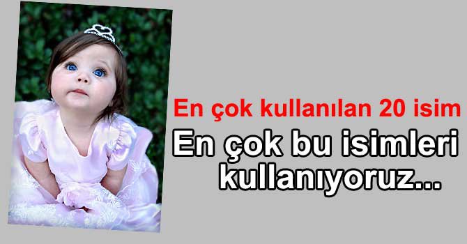 EN ÇOK BU İSİMLERİ KULLANIYORUZ...