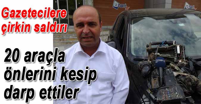 GAZETECİLERE ÇİRKİN SALDIRI!