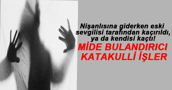 NİŞANLI KADINI ESKİ ERKEK ARKADAŞI KAÇIRDI!