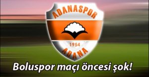 ADANASPOR'DA BOLUSPOR MAÇI ÖNCESİ ŞOK! 
