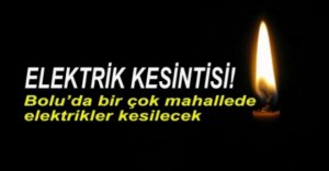 BOLU'DA ELEKTRİK KESİNTİSİ! 
