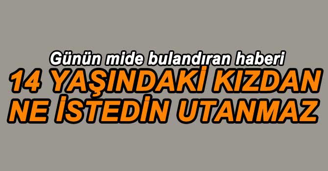 14 YAŞINDAKİ KIZA CİNSEL İSTİSMAR İDDİASI
