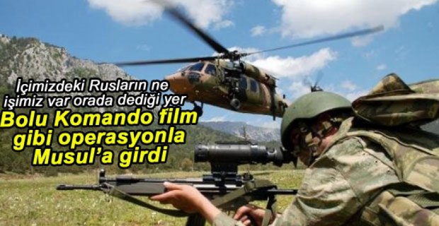 BOLU KOMANDO MUSUL'A FİLM GİBİ GİRDİ