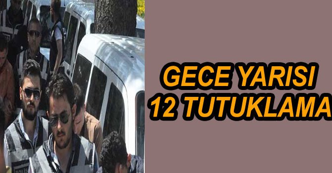 HIRSIZLIK İDDİASIYLA 12 KİŞİ TUTUKLANDI