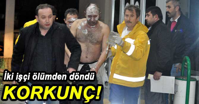 İKİ İŞÇİ ÖLÜMDEN DÖNDÜ...