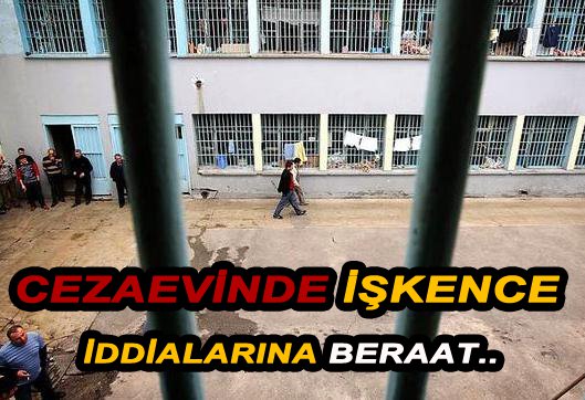 İŞKENCE İDDİALARINA KAMERA BERAATİ..