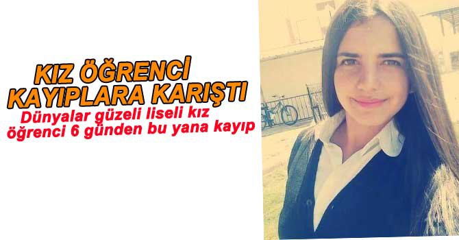 LİSELİ KIZ ÖĞRENCİ 6 GÜNDÜR KAYIP
