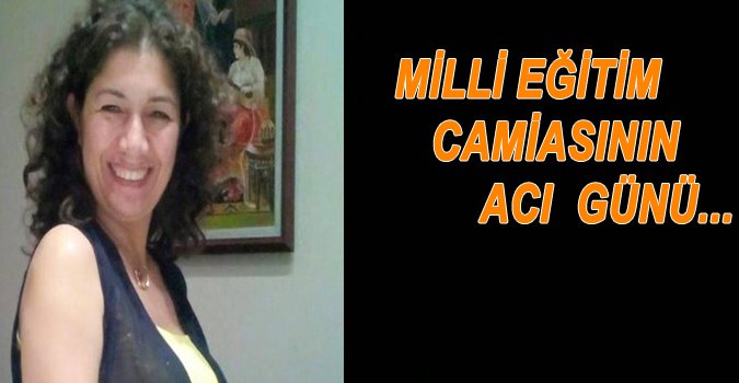 MİLLİ EĞİTİM CAMİASININ ACI GÜNÜ..
