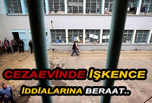 İŞKENCE İDDİALARINA KAMERA BERAATİ..