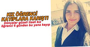 LİSELİ KIZ ÖĞRENCİ 6 GÜNDÜR KAYIP
