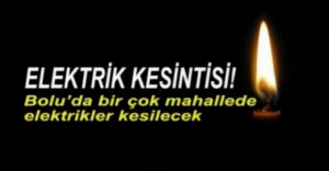 BOLU'DA ELEKTRİK KESİNTİSİ UYARISI! 