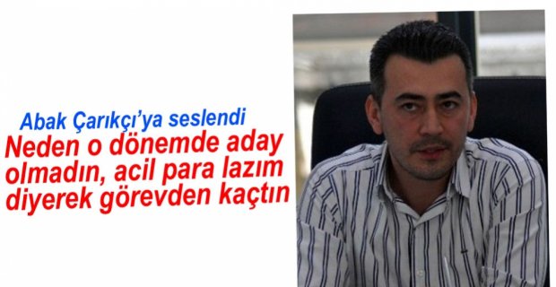 ABAK'TAN ÇARIKÇI'YA NEDEN ADAY OLMADIN SORUSU