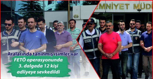 FETÖ OPERASYONUNDA 3. DALGA ADLİYEDE