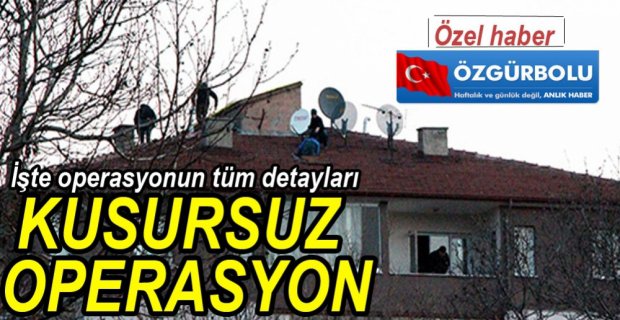 İŞTE OPERASYONUN BÜTÜN DETAYLARI...