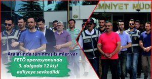 FETÖ OPERASYONUNDA 3. DALGA ADLİYEDE