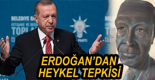 ERDOĞAN'DAN HEYKEL TEPKİSİ