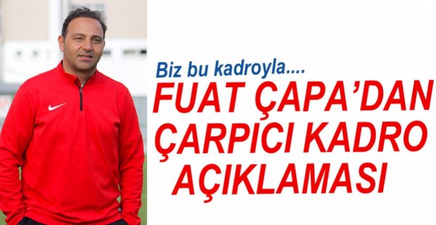 FUAT ÇAPA'DAN ÇARPICI AÇIKLAMALAR