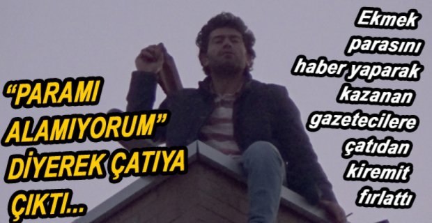 İNŞAATIN ÇATISINA ÇIKTI, GAZETECİLERE KİREMİT FIRLATTI