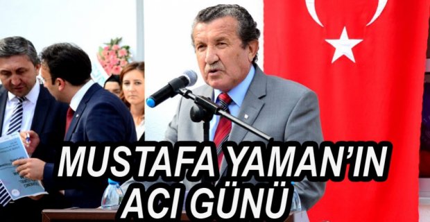 MUSTAFA YAMAN'IN ACI GÜNÜ