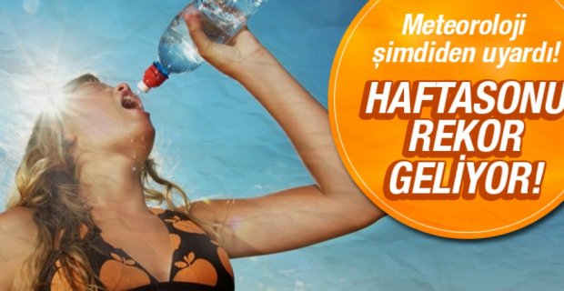 REKOR SICAKLIKLAR GELİYOR
