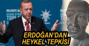 ERDOĞAN'DAN HEYKEL TEPKİSİ
