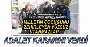 UYUŞTURUCU TACİRLERİ HAKKINDA KARAR VERİLDİ