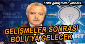 AK PARTİ'NİN ÖNEMLİ İSMİ BOLU'YA GELECEK
