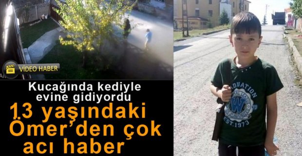 9 YAŞINDAKİ ÖMER'DEN ACI HABER