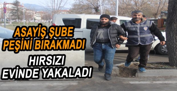 ASAYİŞ ŞUBE HIRSIZI EVİNDE YAKALADI