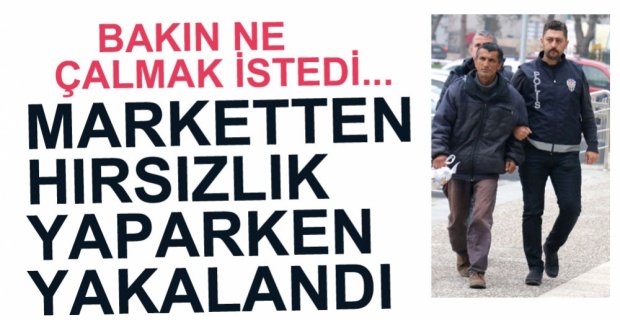 MARKETTEN HIRSIZLIK YAPARKEN YAKALANDI