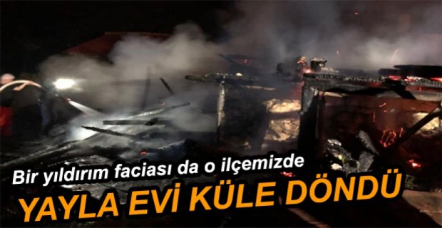 YAYLA EVİNE YILDIRIM DÜŞTÜ
