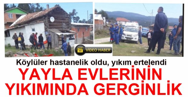 YAYLA EVLERİ YIKIMINDA GERGİNLİK