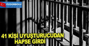  41 KİŞİ UYUŞTURUCUDAN HAPSE GİRDİ