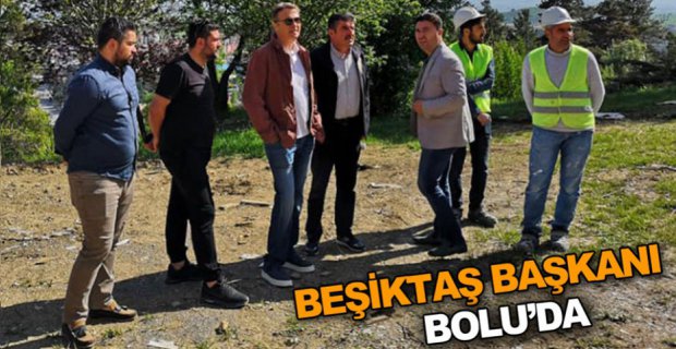 BEŞİKTAŞ BAŞKANI BOLU'DA