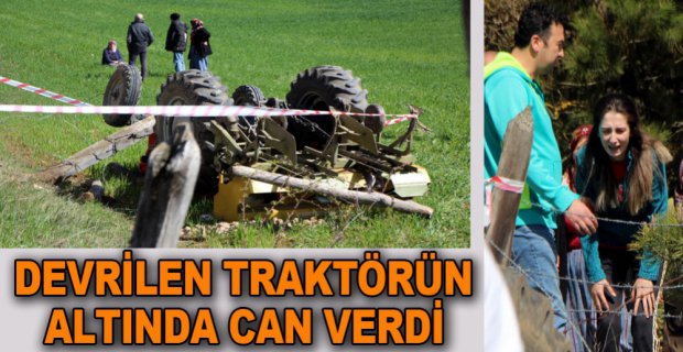 DEVRİLEN TRAKTÖRÜN ALTINDA CAN VERDİ