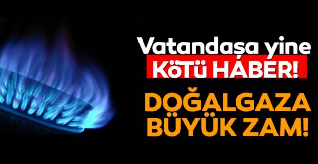 DOĞALGAZA ZAM GELDİ..