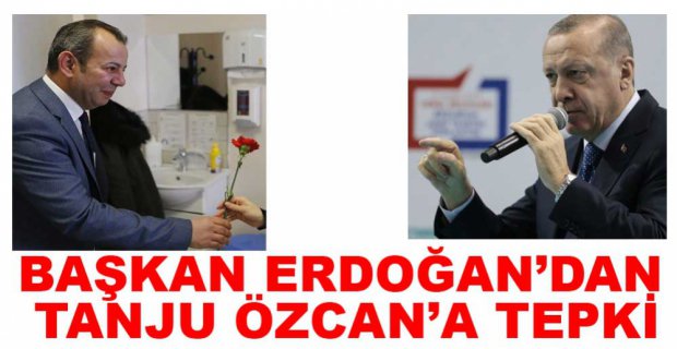 ERDOĞAN'DAN TANJU ÖZCAN'A TEPKİ