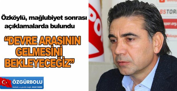 OSMAN ÖZKÖYLÜ'DEN AÇIKLAMALAR