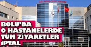 BOLU'DA O HASTANELERDE TÜM ZİYARETLER İPTAL