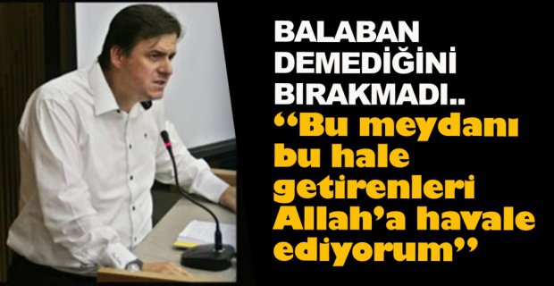 BALABAN DEMEDİĞİNİ BIRAKMADI