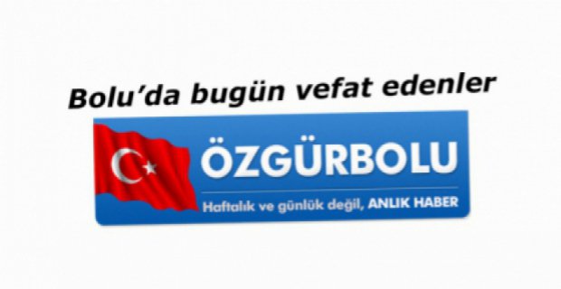 BOLU'DA BUGÜN VEFAT EDENLER, 23 AĞUSTOS PAZAR